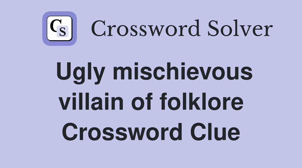 Ugly mischievous villain of folklore Crossword Clue