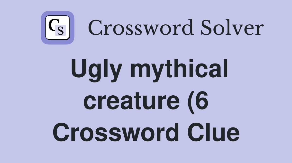 Ugly mythical creature (6) Crossword Clue Answers Crossword Solver Ugly mythical creature (6) Crossword Clue Answers Crossword Solver