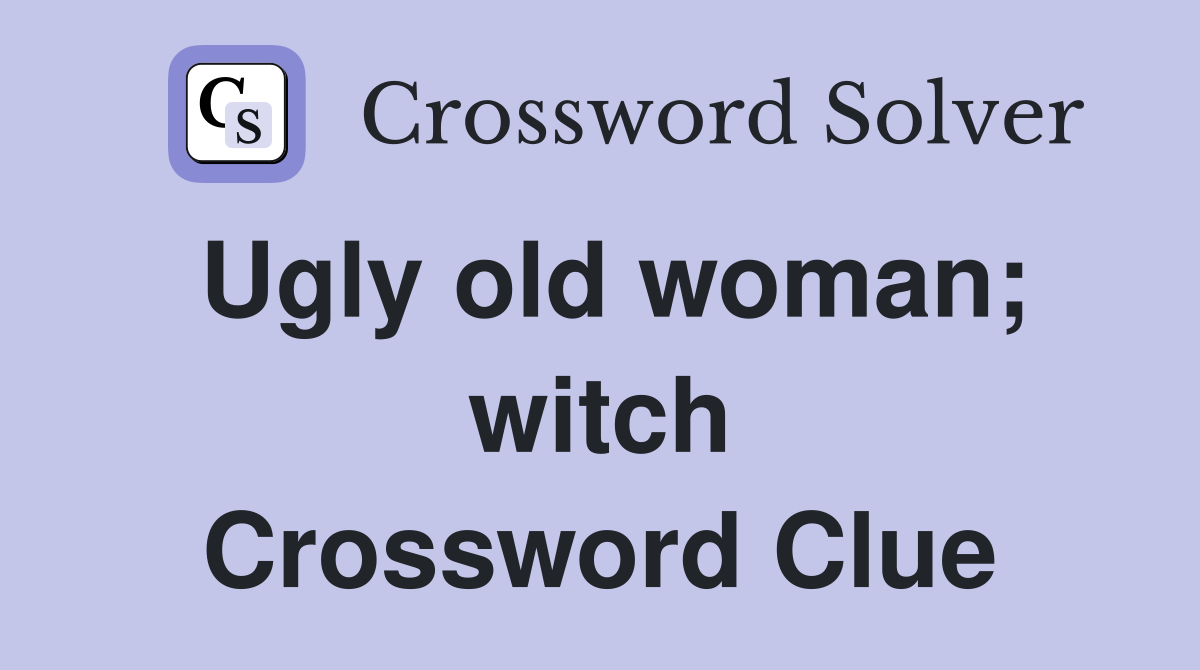 Ugly old woman; witch Crossword Clue