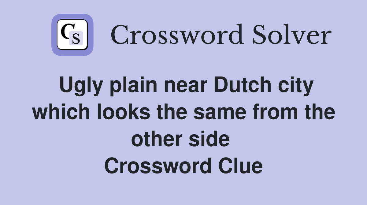 Ugly plain near Dutch city which looks the same from the other side  Crossword Clue