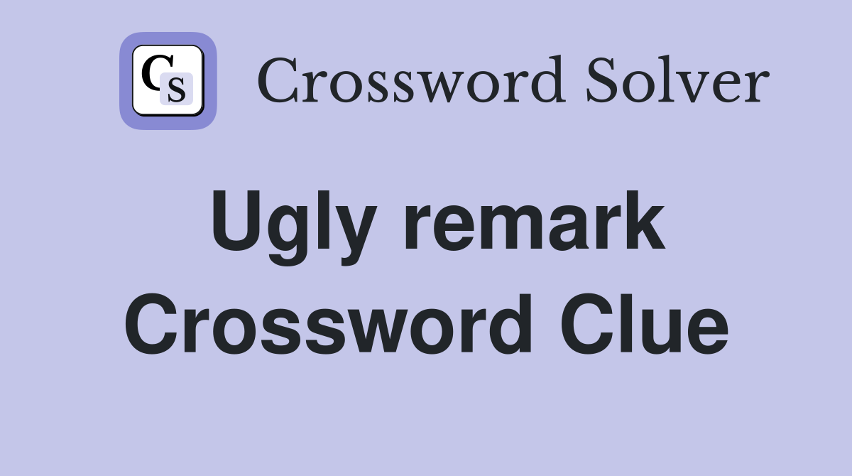 Ugly remark Crossword Clue