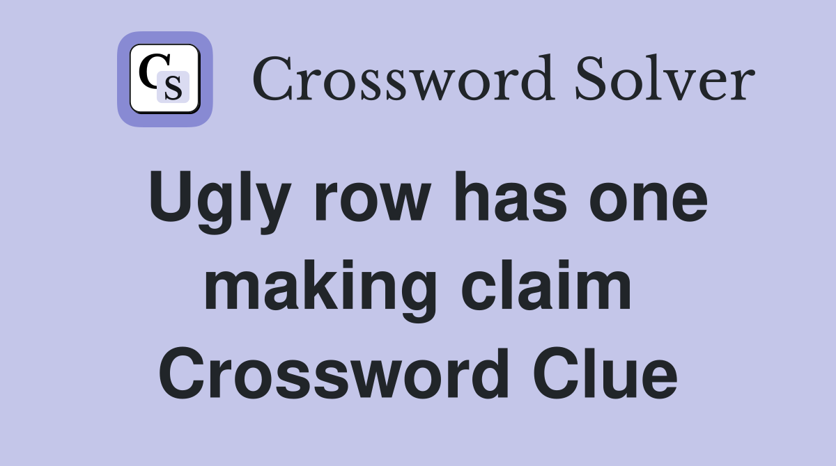 Ugly row has one making claim Crossword Clue