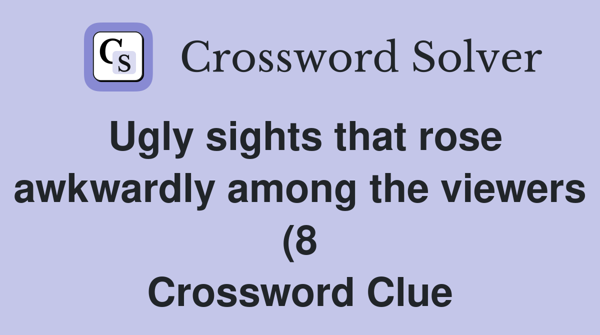 Ugly sights that rose awkwardly among the viewers (8) Crossword Clue Ugly sights that rose awkwardly among the viewers (8) Crossword Clue