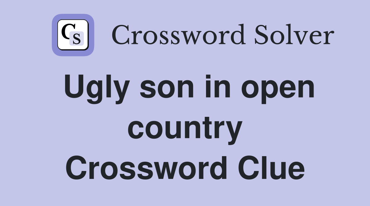 Ugly son in open country Crossword Clue