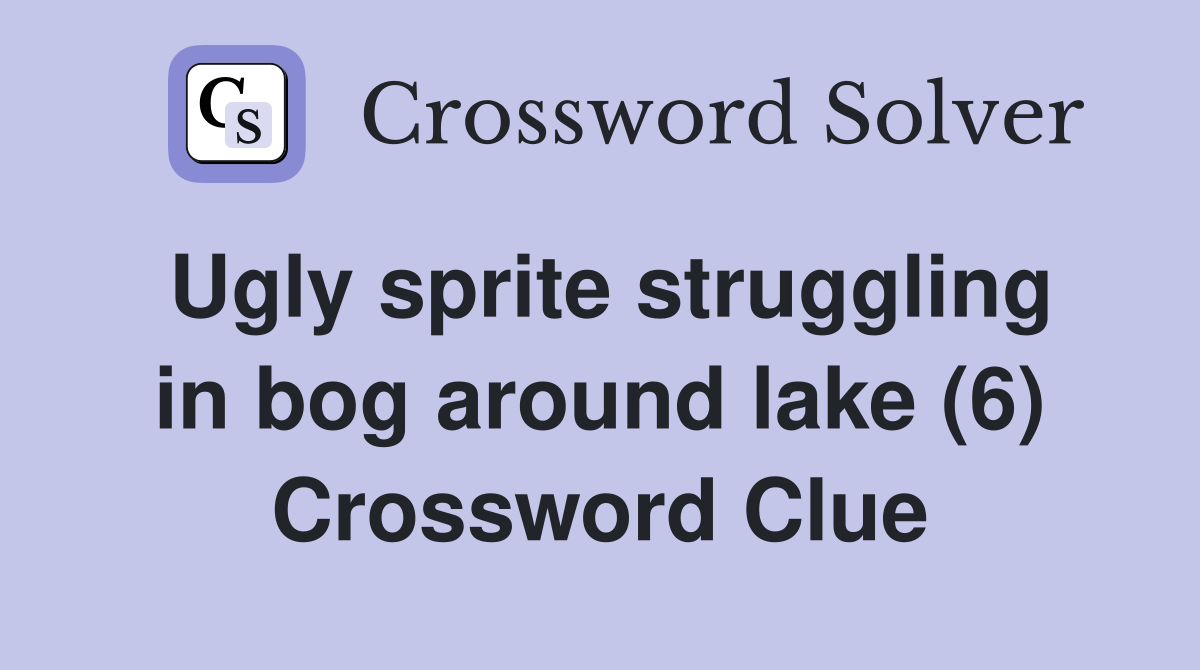 Ugly sprite struggling in bog around lake (6) Crossword Clue