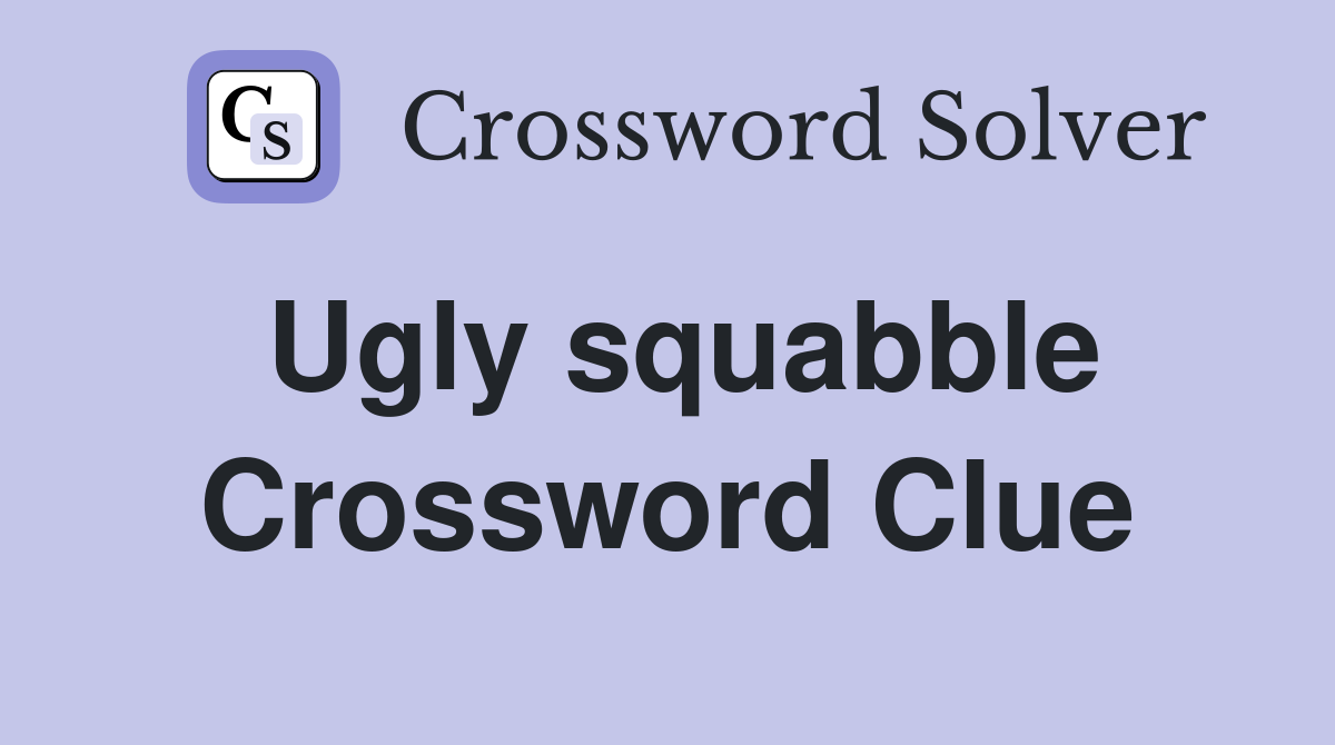 Ugly squabble Crossword Clue