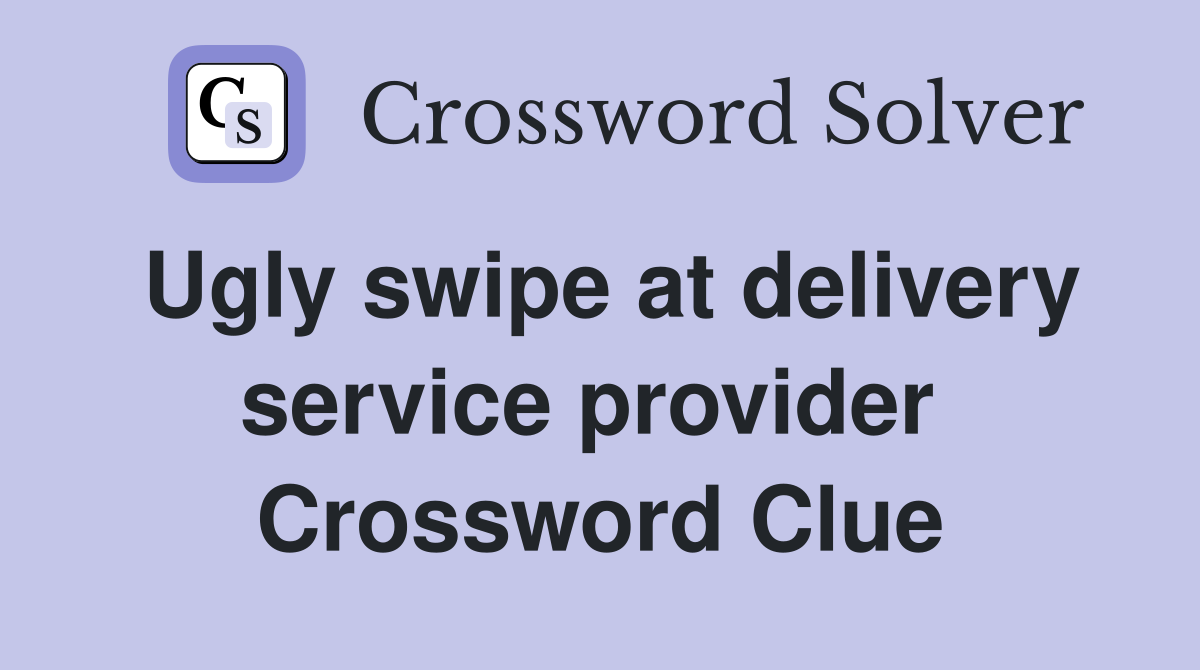 Ugly swipe at delivery service provider  Crossword Clue