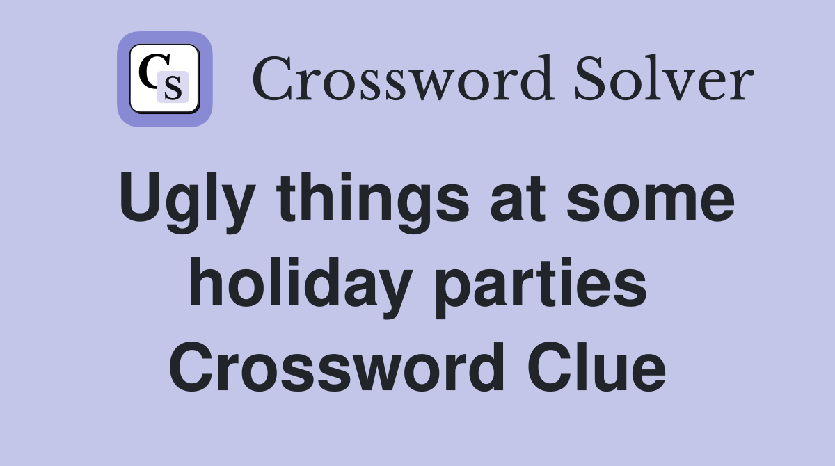 Ugly things at some holiday parties Crossword Clue
