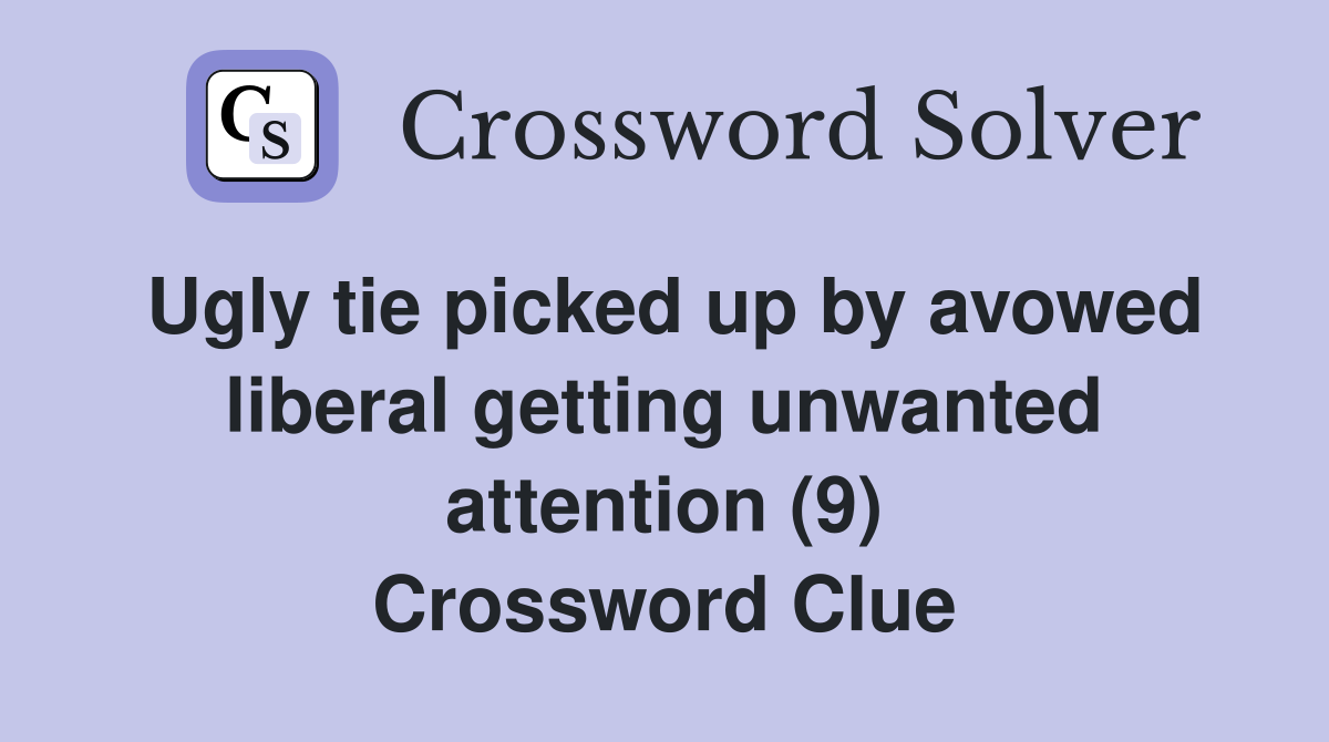 Ugly tie picked up by avowed liberal getting unwanted attention (9) Crossword Clue