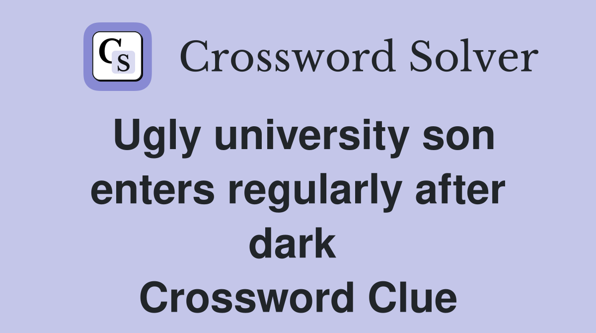 Ugly university son enters regularly after dark  Crossword Clue