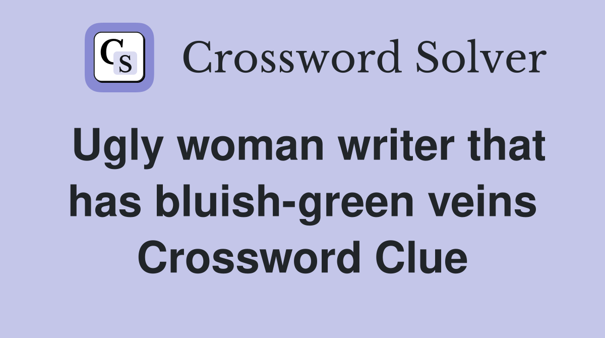 Ugly woman writer that has bluish-green veins Crossword Clue