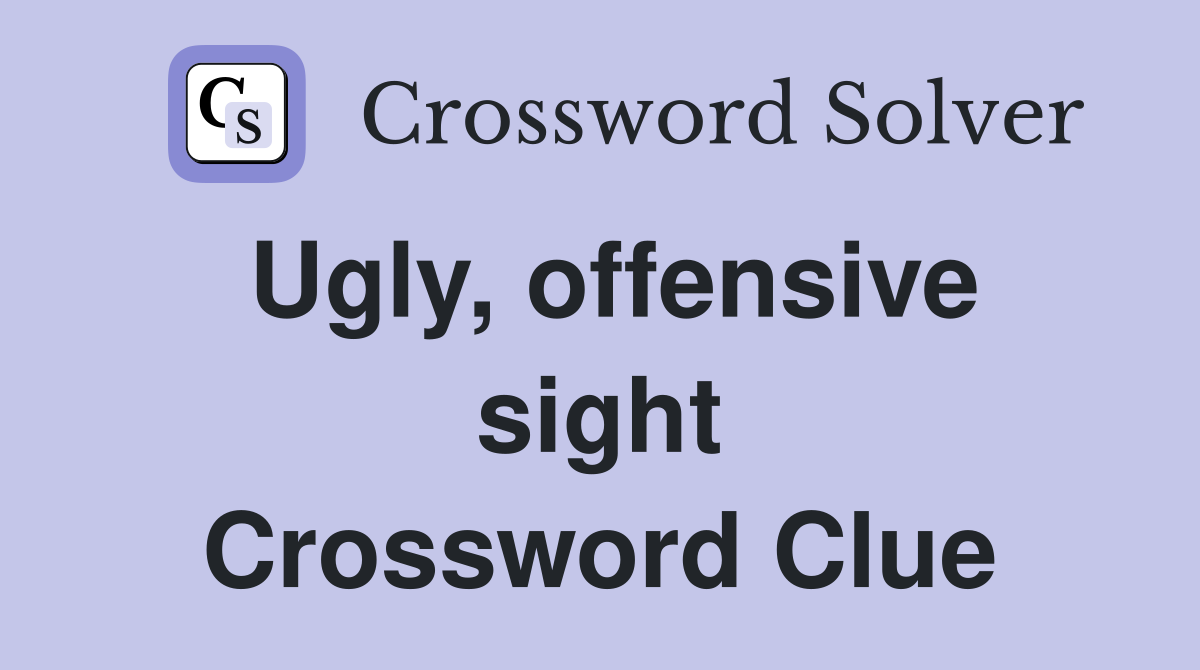 Ugly, offensive sight Crossword Clue