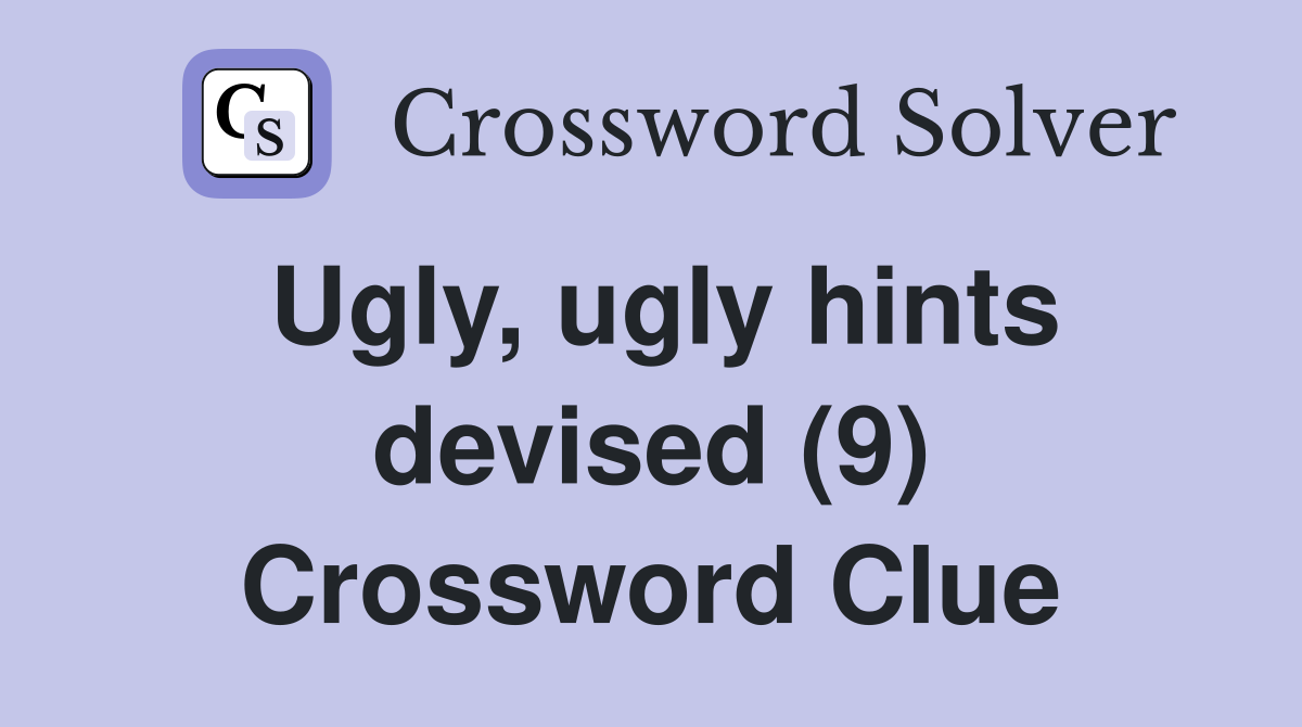 Ugly, ugly hints devised (9) Crossword Clue