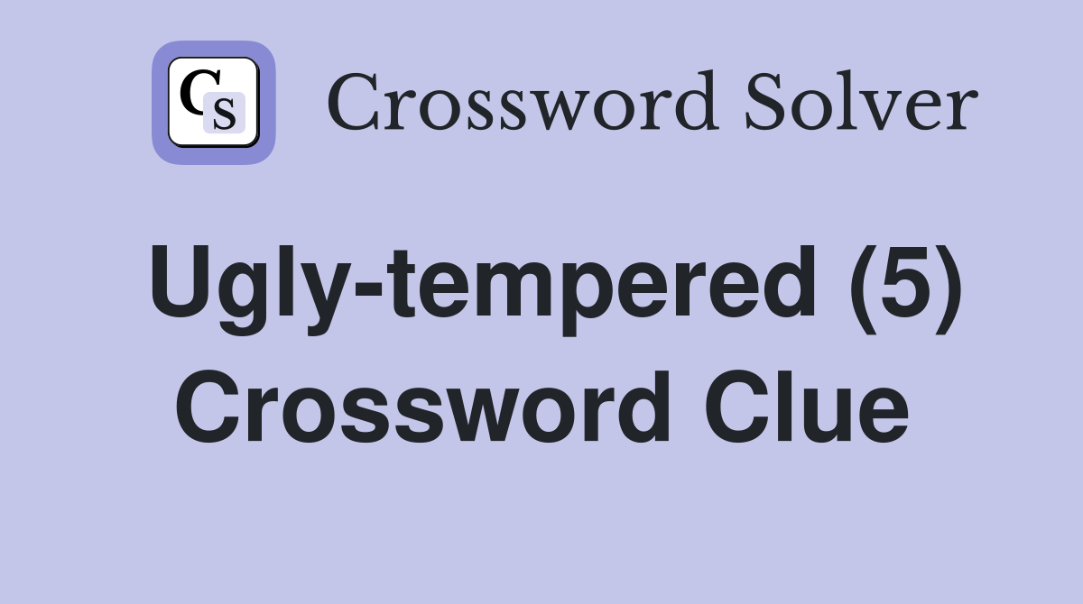 Ugly-tempered (5) Crossword Clue