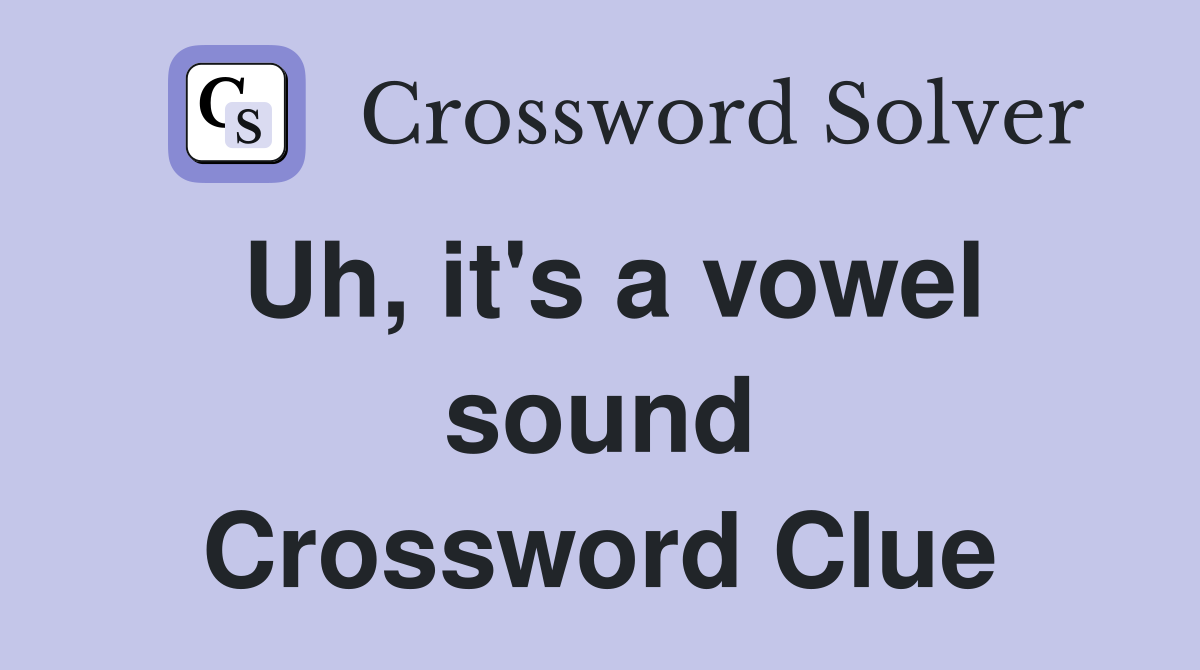 Uh, it's a vowel sound Crossword Clue