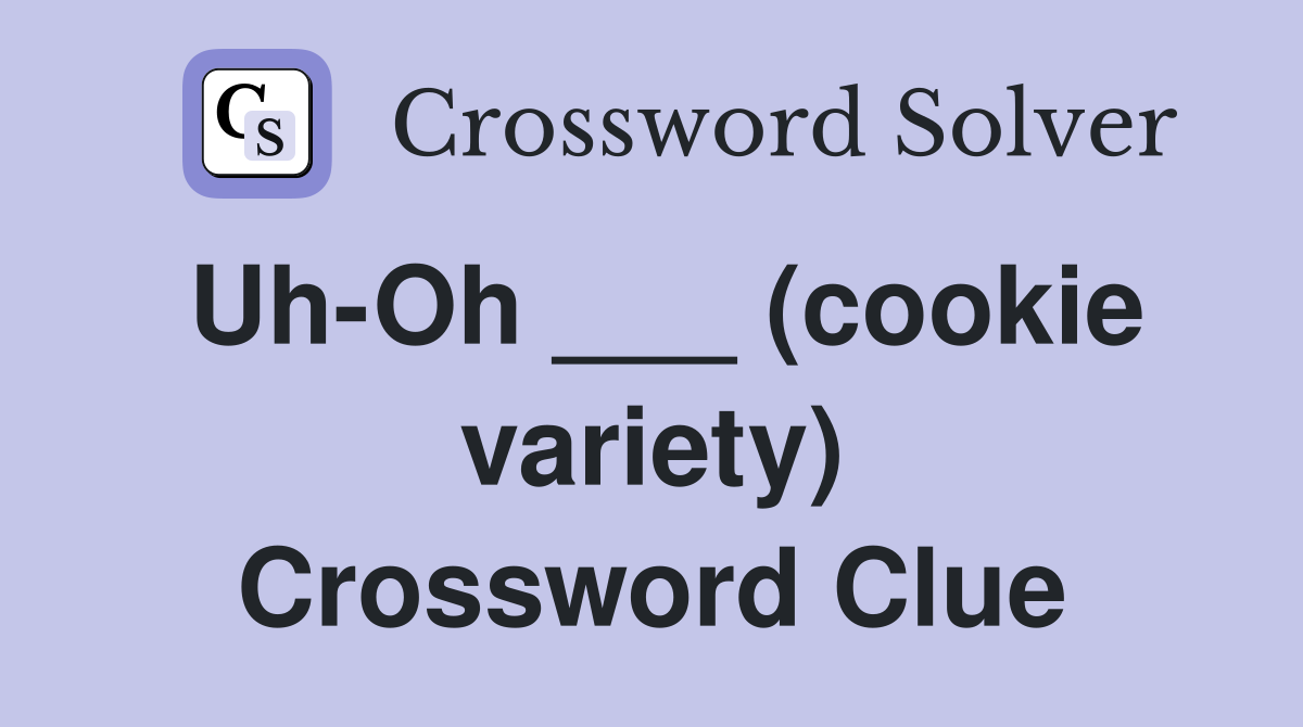Uh-Oh ___ (cookie variety) Crossword Clue
