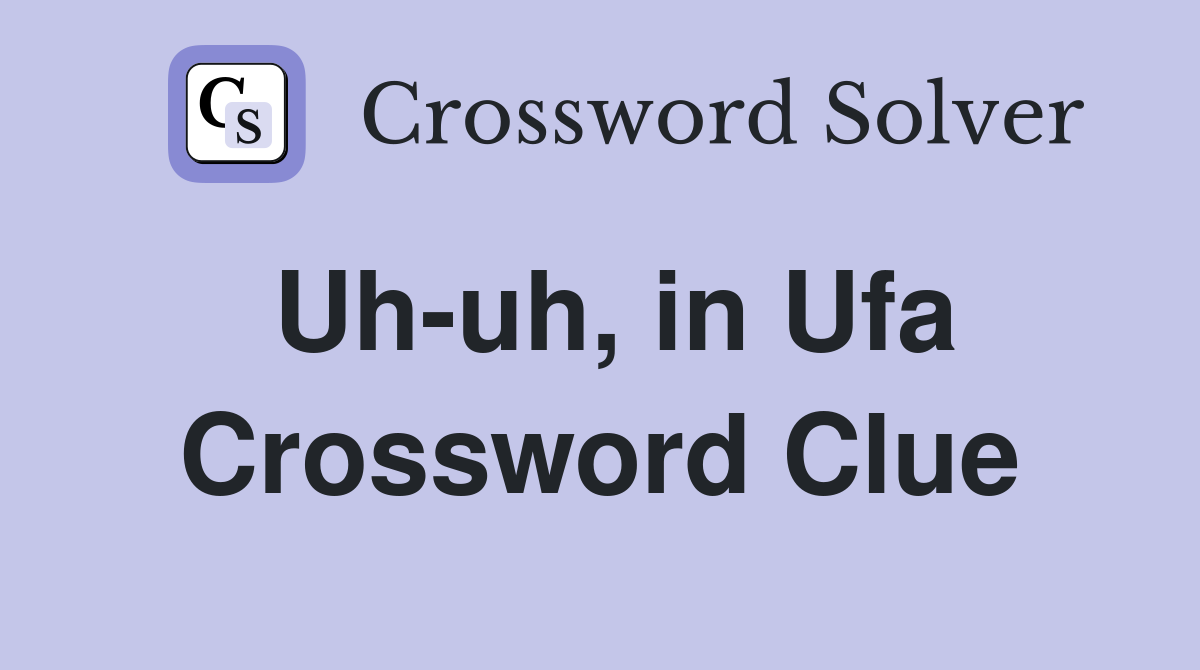 Uh-uh, in Ufa Crossword Clue