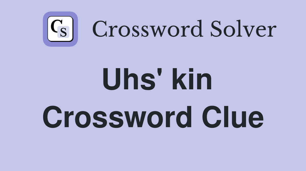 Uhs' kin Crossword Clue