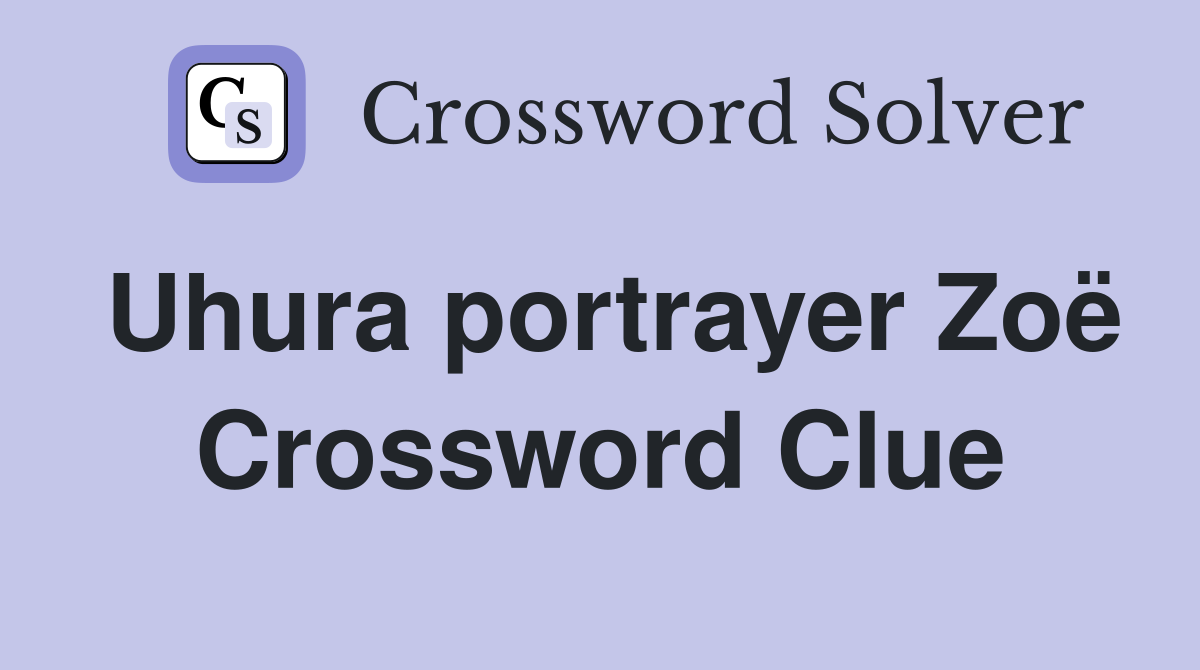 Uhura portrayer Zoë Crossword Clue