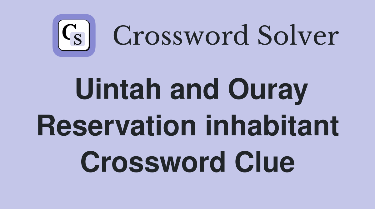 Uintah and Ouray Reservation inhabitant Crossword Clue