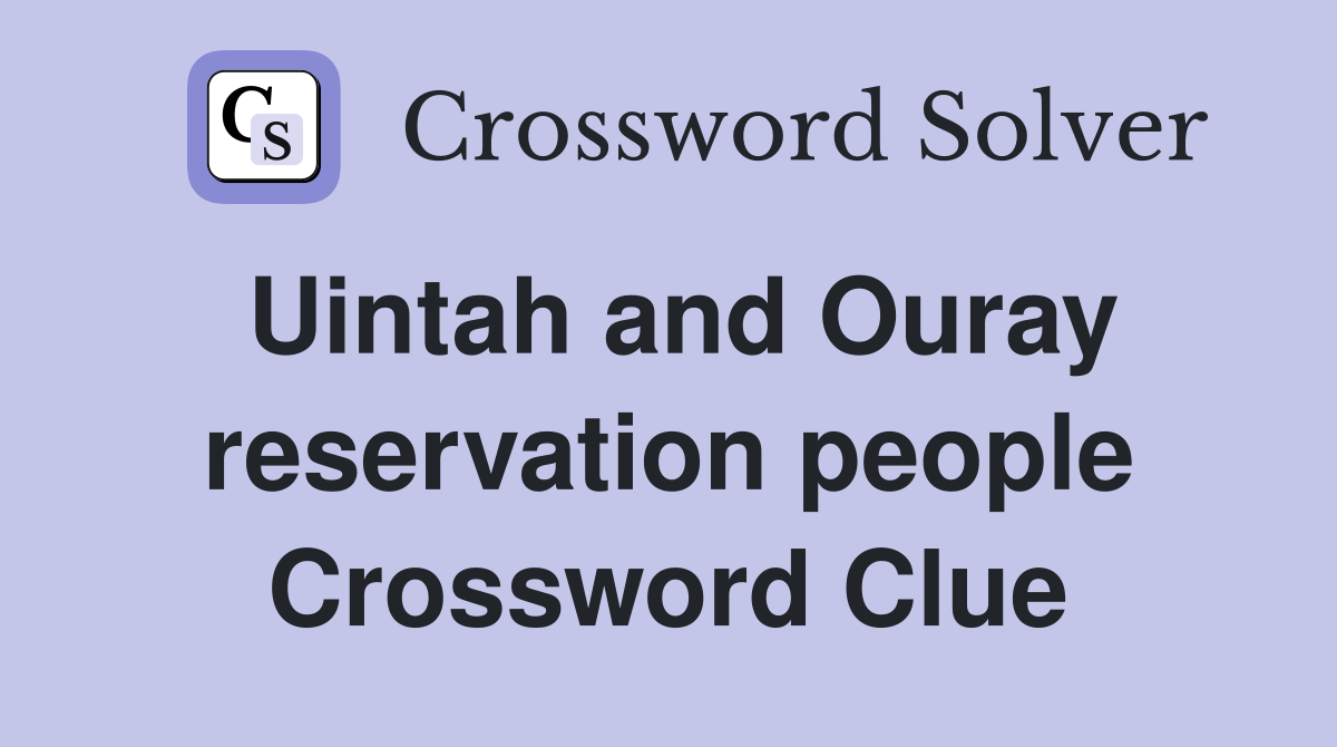 Uintah and Ouray reservation people Crossword Clue