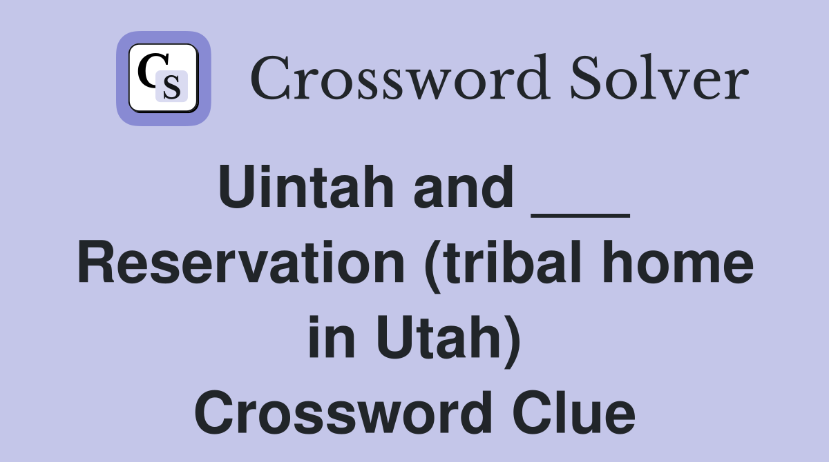 Uintah and ___ Reservation (tribal home in Utah) Crossword Clue