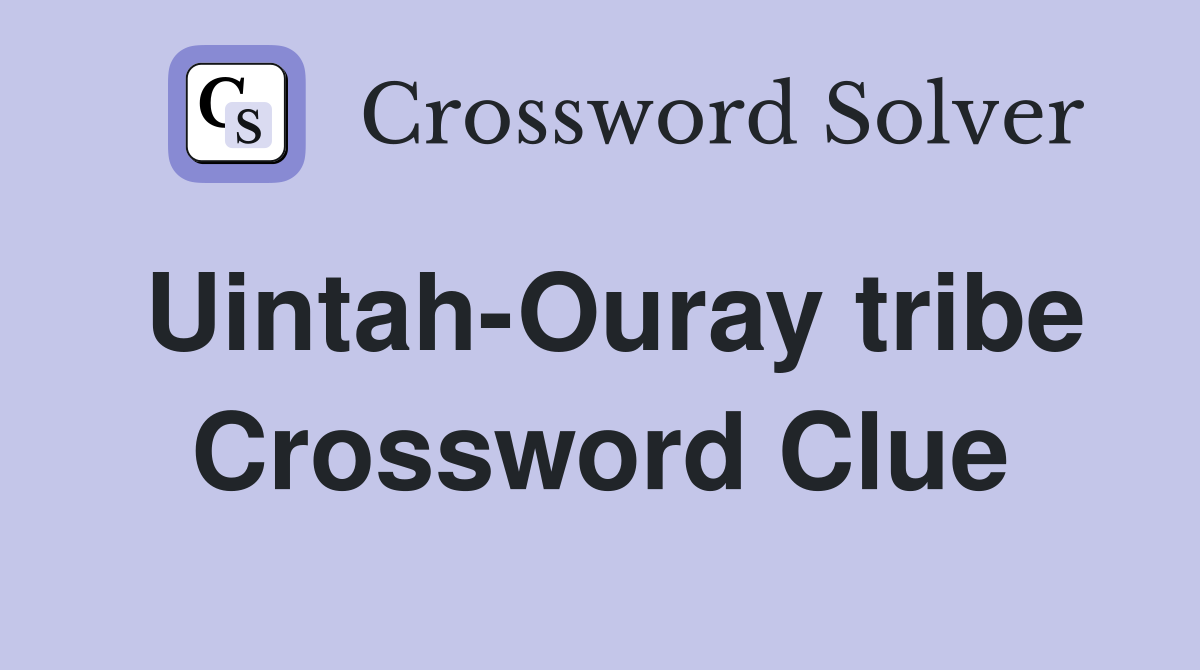 Uintah-Ouray tribe Crossword Clue