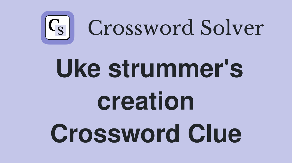 Uke strummer's creation Crossword Clue