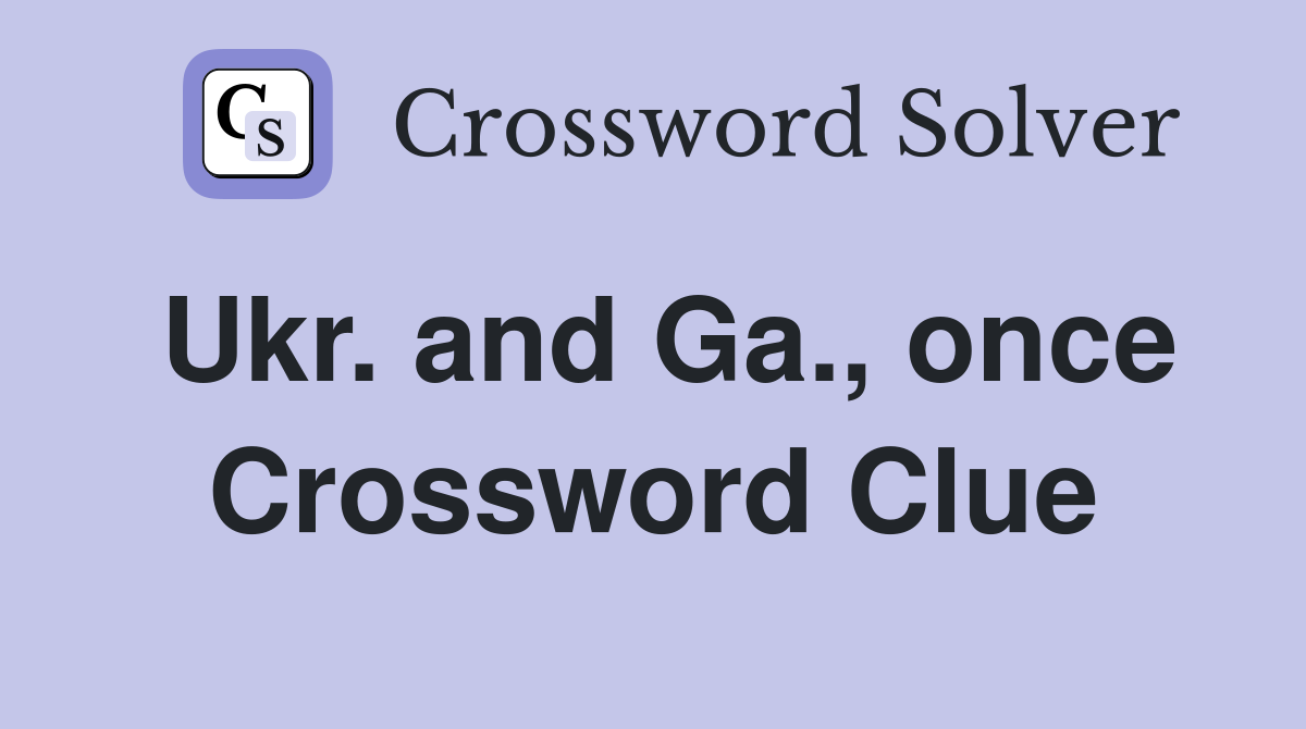 Ukr. and Ga., once Crossword Clue
