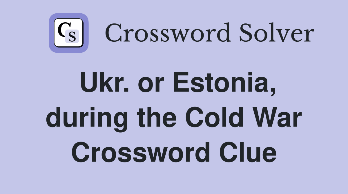 Ukr. or Estonia, during the Cold War Crossword Clue