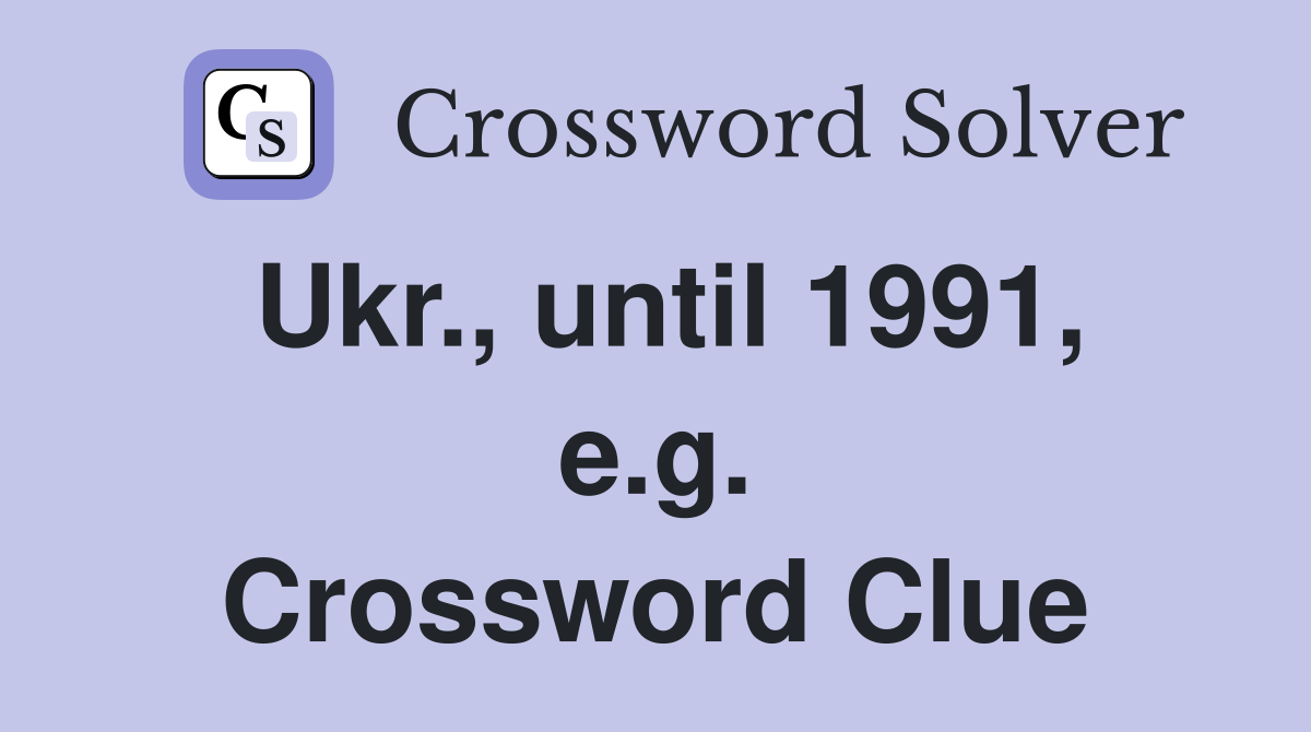 Ukr., until 1991, e.g. Crossword Clue