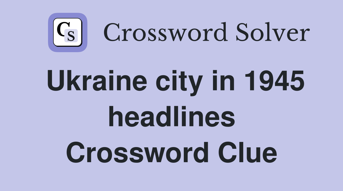 Ukraine city in 1945 headlines Crossword Clue