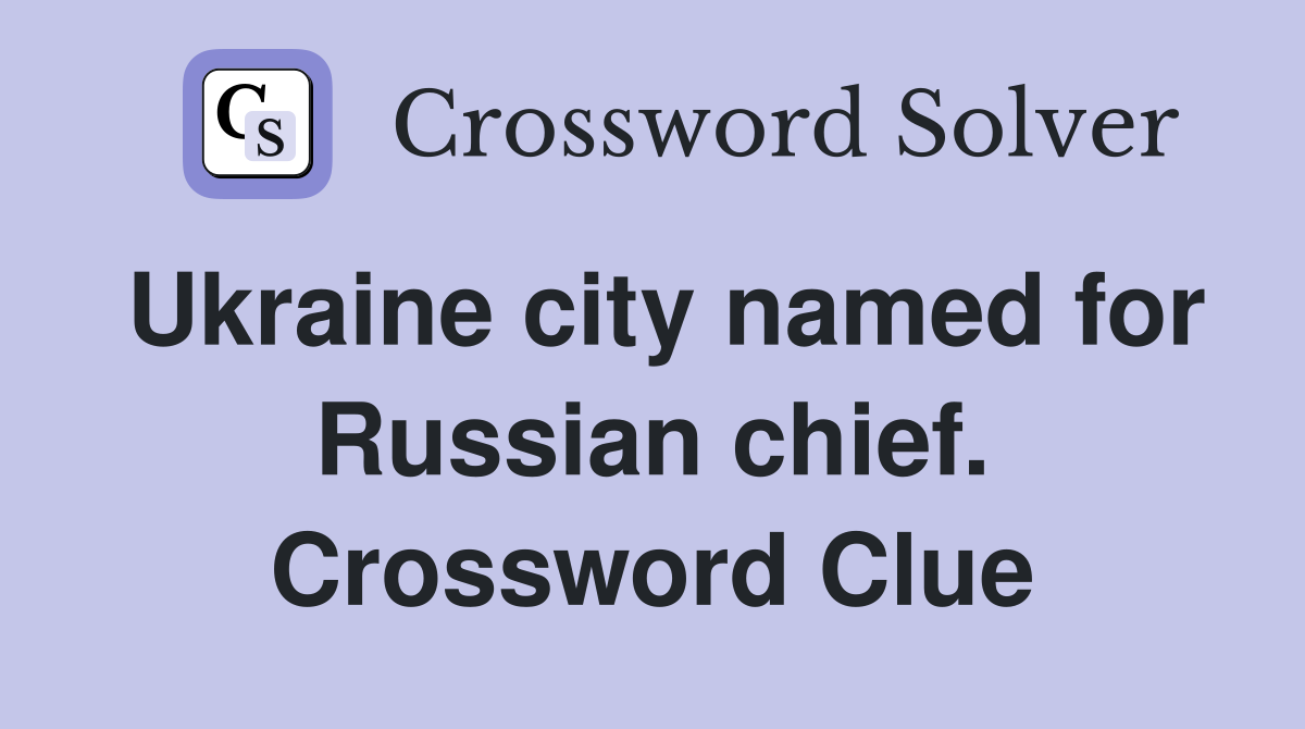 Ukraine city named for Russian chief. Crossword Clue