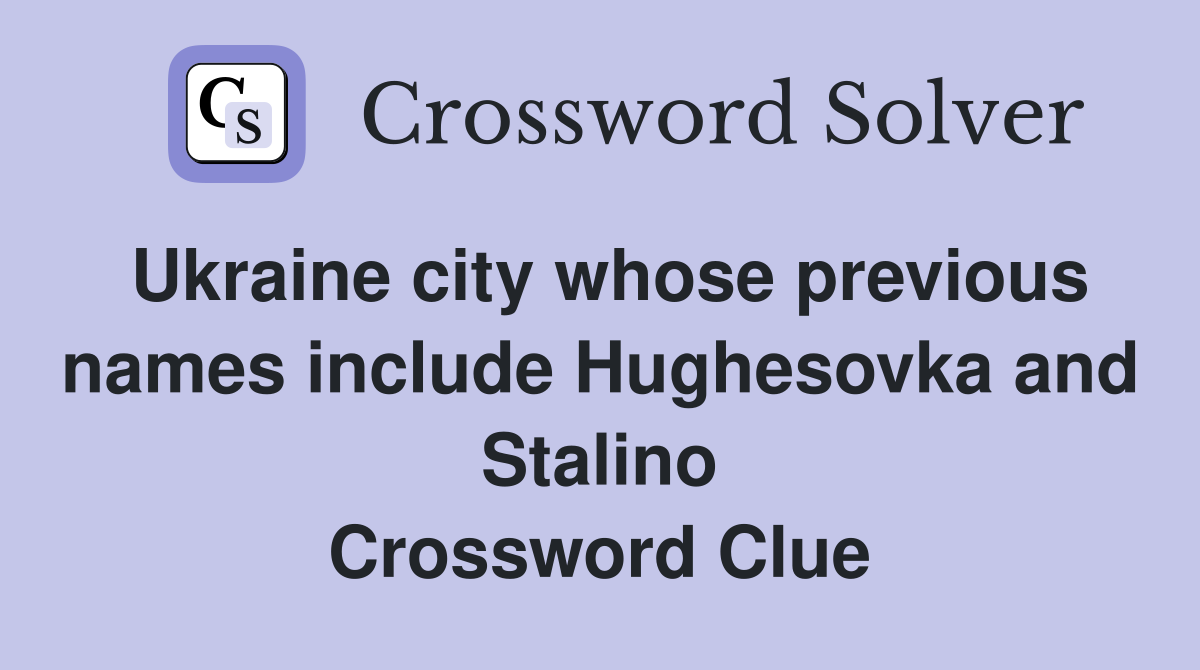 Ukraine city whose previous names include Hughesovka and Stalino Crossword Clue