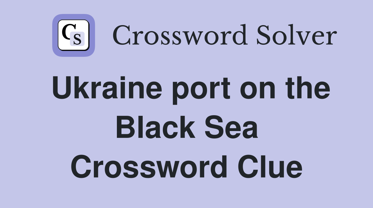 Ukraine port on the Black Sea Crossword Clue