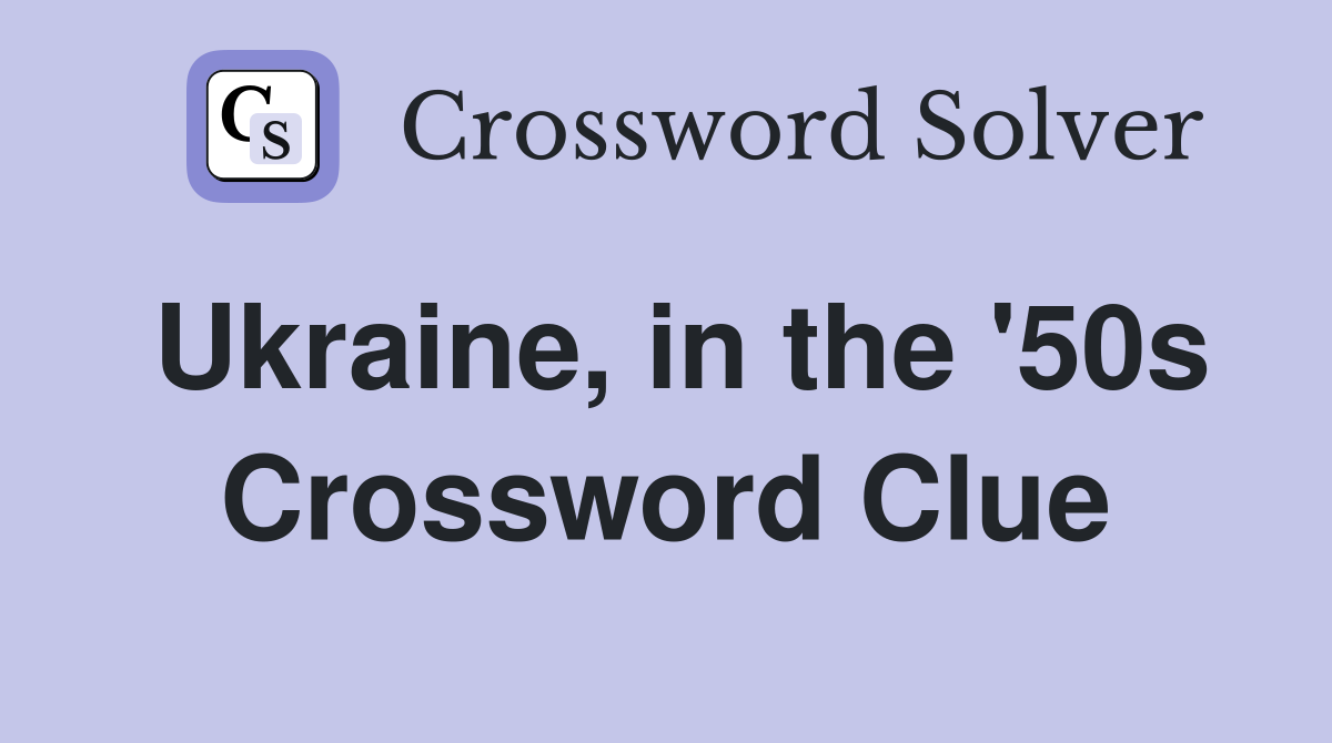 Ukraine, in the '50s Crossword Clue