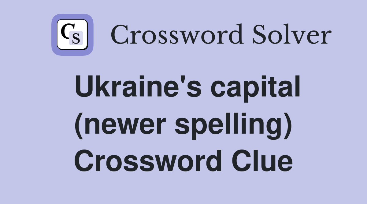 Ukraine's capital (newer spelling) Crossword Clue