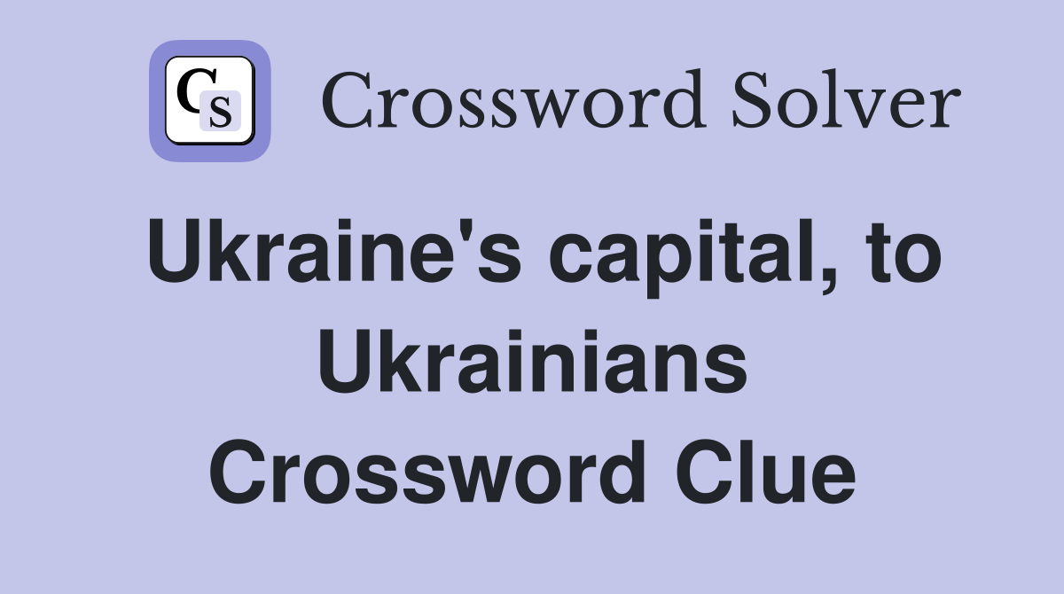 Ukraine's capital, to Ukrainians Crossword Clue