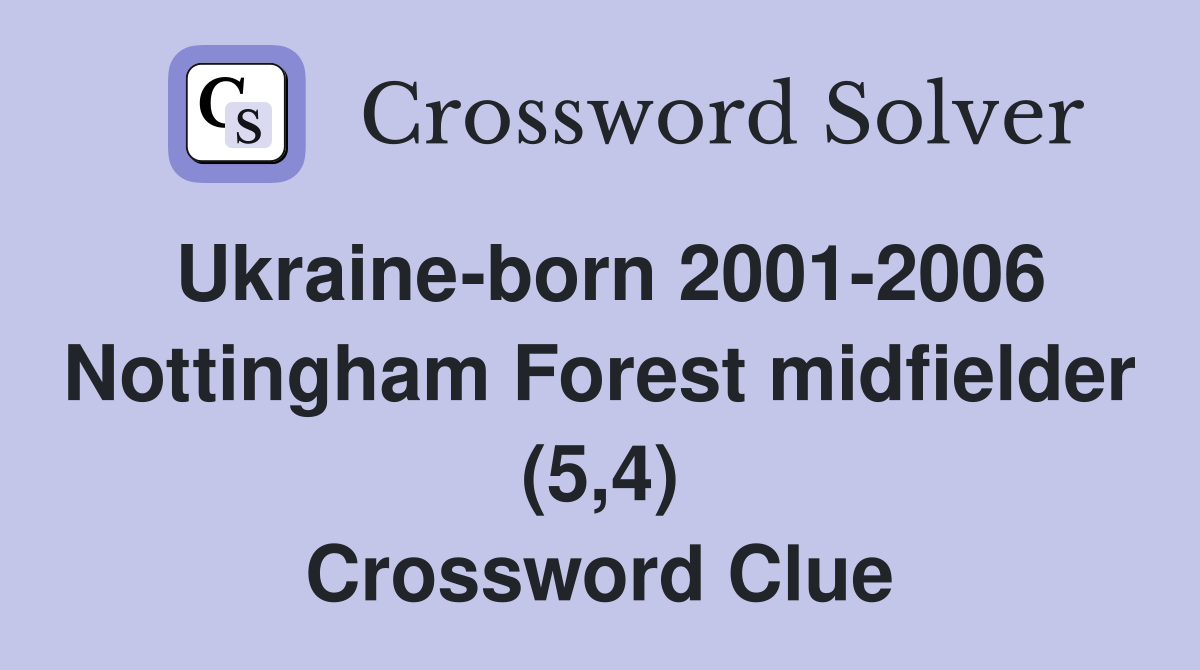Ukraine-born 2001-2006 Nottingham Forest midfielder (5,4) Crossword Clue