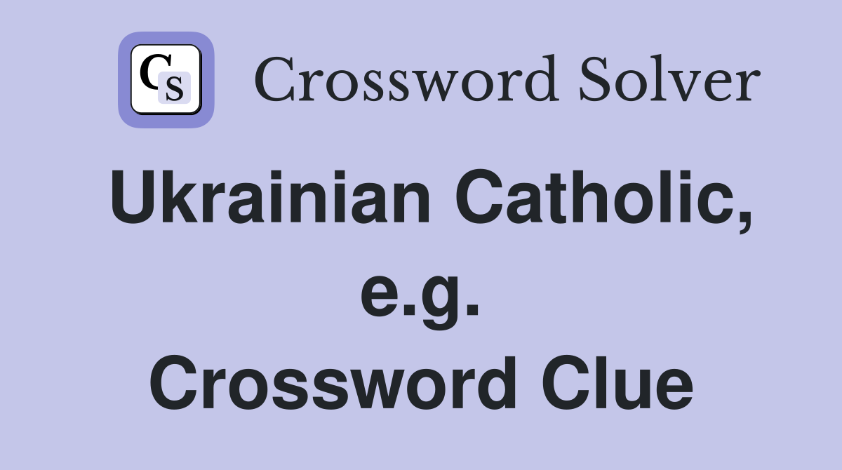 Ukrainian Catholic, e.g. Crossword Clue