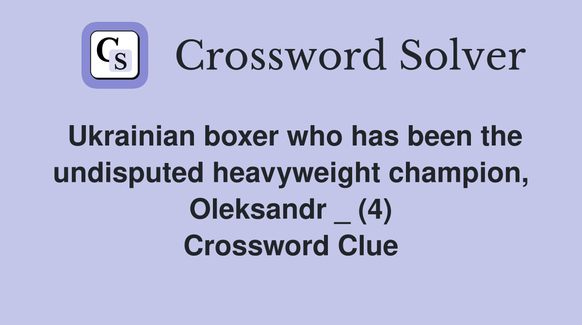 Ukrainian boxer who has been the undisputed heavyweight champion, Oleksandr _ (4) Crossword Clue