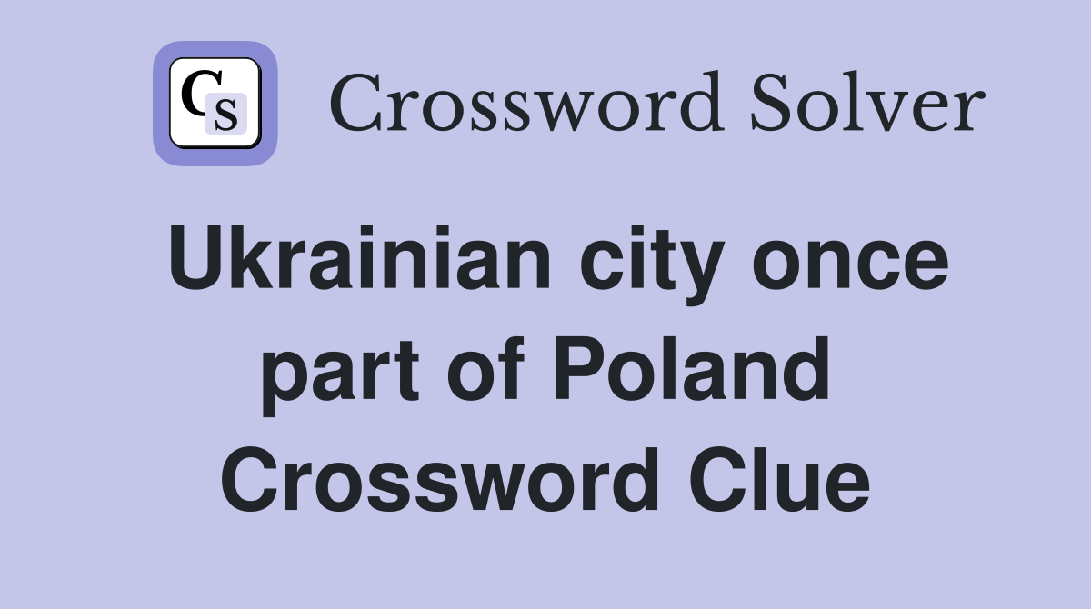 Ukrainian city once part of Poland Crossword Clue