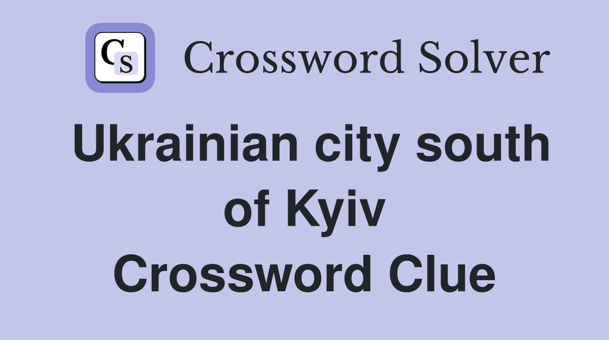 Ukrainian city south of Kyiv Crossword Clue