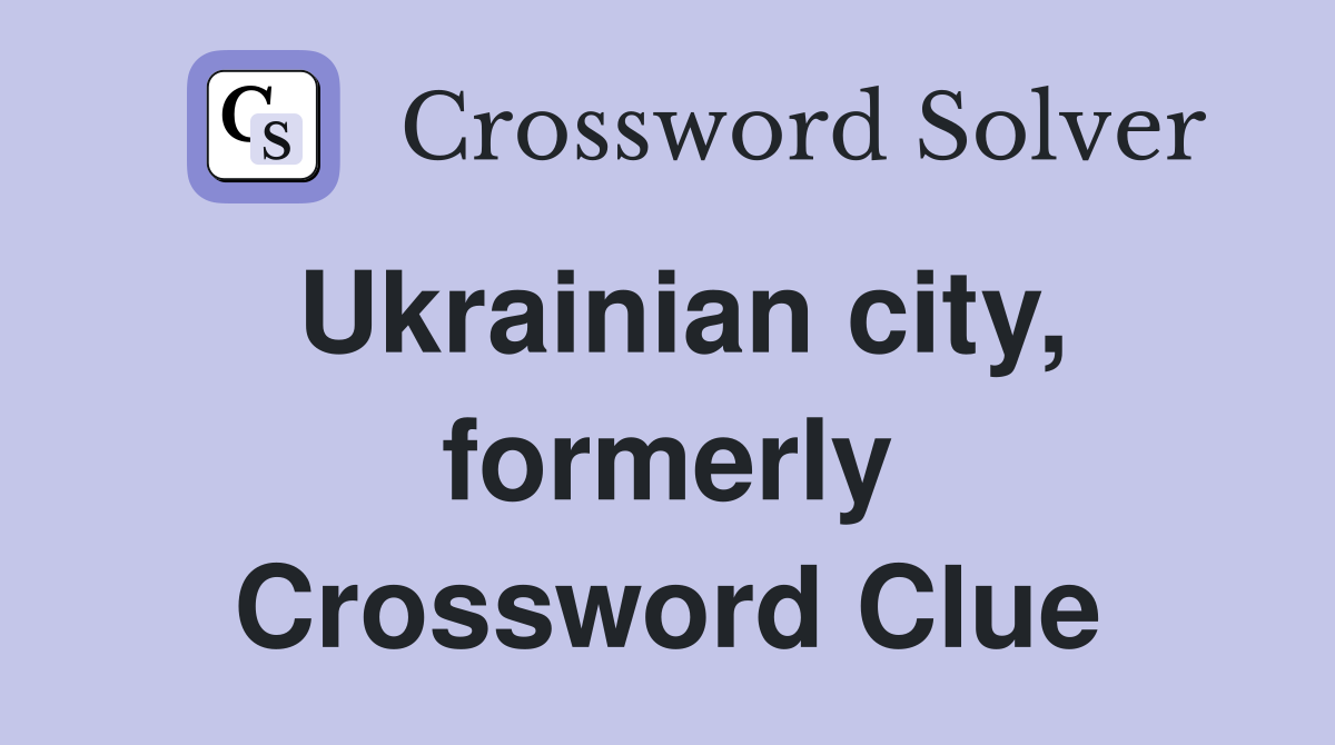 Ukrainian city, formerly Crossword Clue