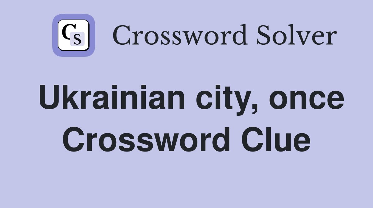 Ukrainian city, once Crossword Clue
