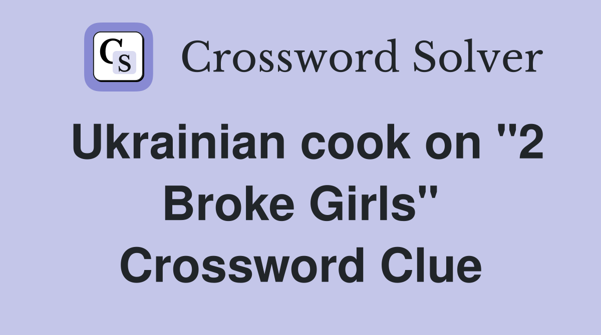 Ukrainian cook on "2 Broke Girls" Crossword Clue