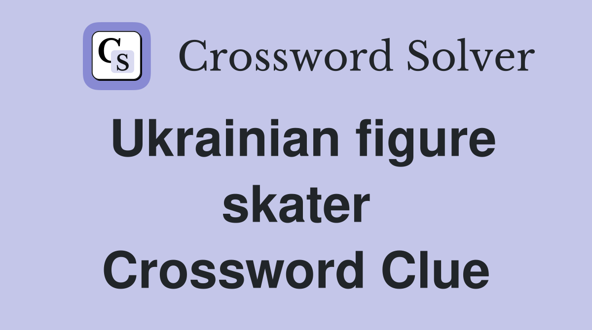 Ukrainian figure skater Crossword Clue