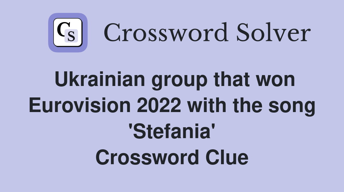Ukrainian group that won Eurovision 2022 with the song 'Stefania' Crossword Clue