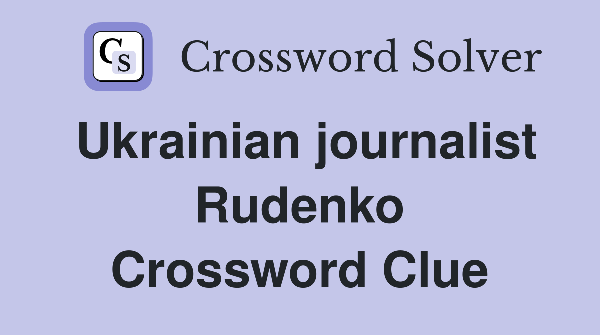 Ukrainian journalist Rudenko Crossword Clue