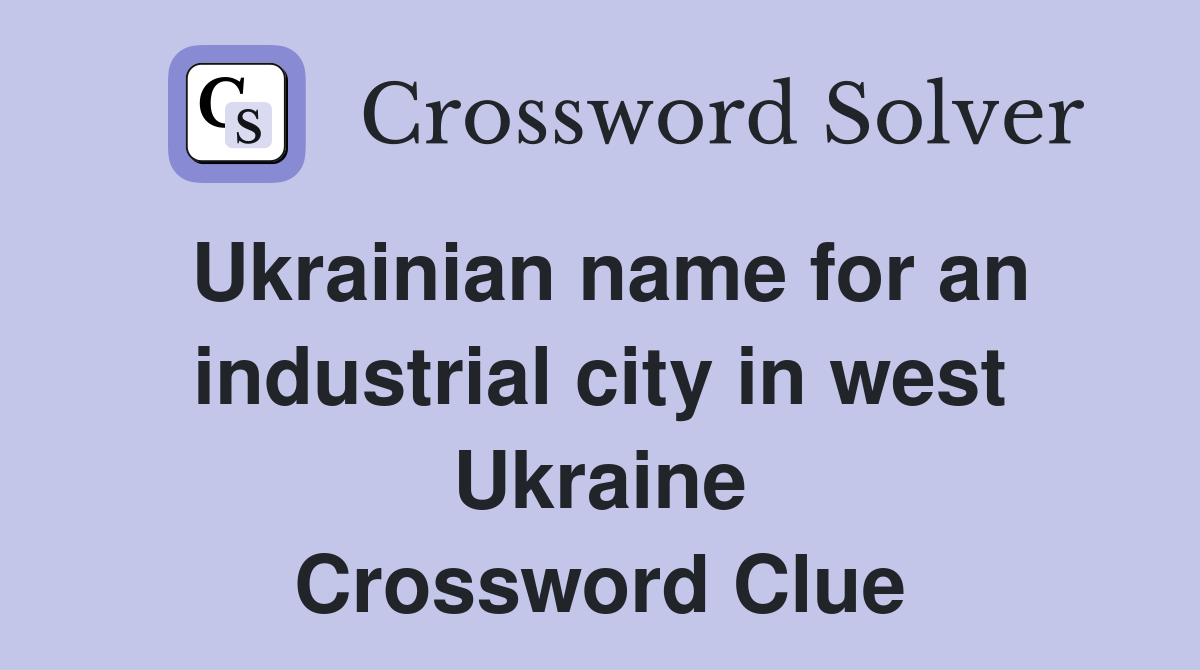 Ukrainian name for an industrial city in west Ukraine Crossword Clue